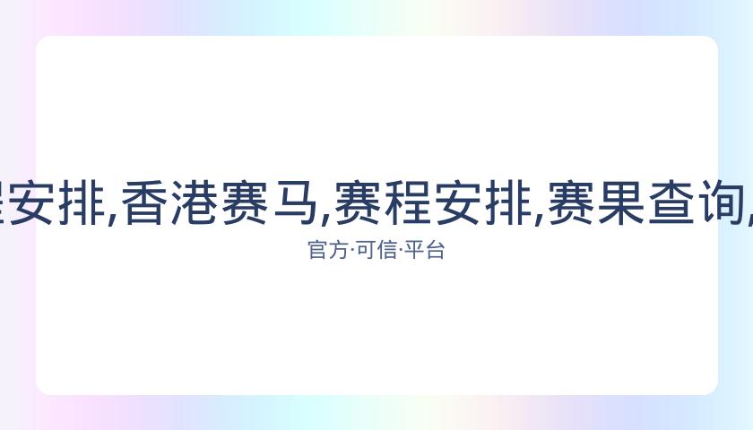 香港赛马,资讯,赛程安排,香港赛马,赛程安排,赛果查询,马匹资料,赛事动态